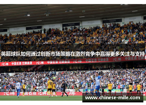 英超球队如何通过创新市场策略在激烈竞争中赢得更多关注与支持 英超球队如何通过创新市场策略在激烈竞争中赢得更多关注与支持
