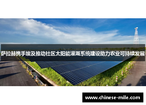 萨拉赫携手埃及推动社区太阳能灌溉系统建设助力农业可持续发展