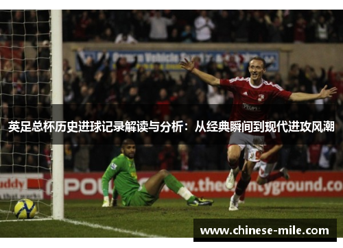 英足总杯历史进球记录解读与分析：从经典瞬间到现代进攻风潮