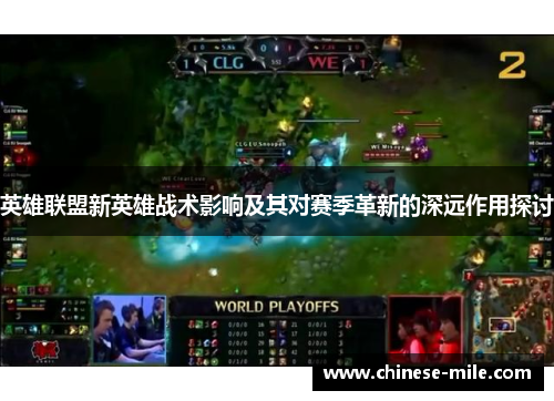 英雄联盟新英雄战术影响及其对赛季革新的深远作用探讨 英雄联盟新英雄战术影响及其对赛季革新的深远作用探讨