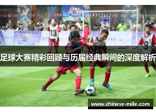 足球大赛精彩回顾与历届经典瞬间的深度解析