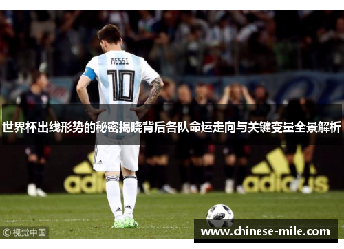 世界杯出线形势的秘密揭晓背后各队命运走向与关键变量全景解析