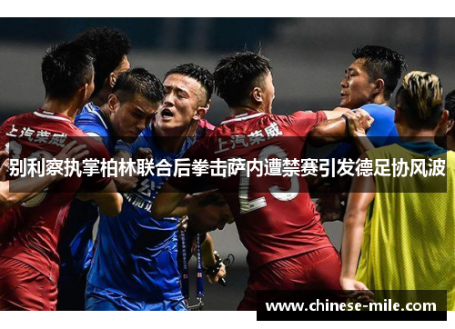 别利察执掌柏林联合后拳击萨内遭禁赛引发德足协风波