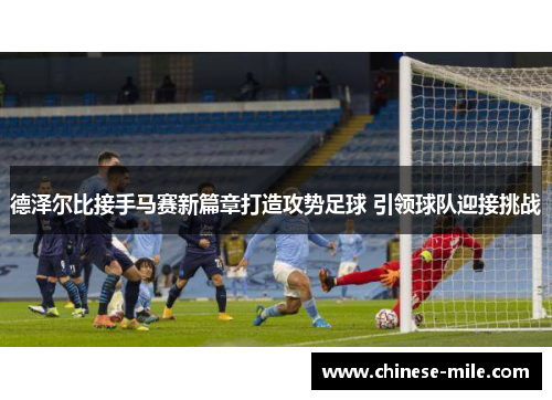 德泽尔比接手马赛新篇章打造攻势足球 引领球队迎接挑战