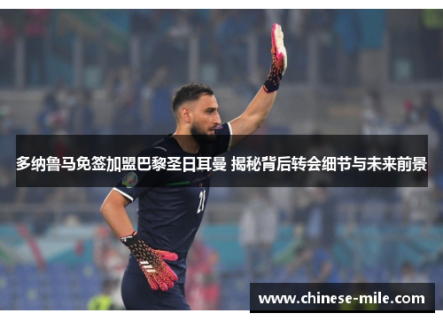 多纳鲁马免签加盟巴黎圣日耳曼 揭秘背后转会细节与未来前景 多纳鲁马免签加盟巴黎圣日耳曼 揭秘背后转会细节与未来前景